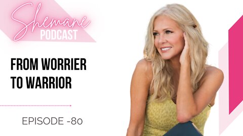 Episode 80: From Worrier to Warrior