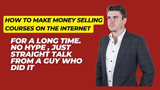 How to make money sell courses on the internet . No Hype , just straight talk from a guy who did it