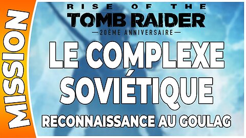 Rise of the Tomb Raider - LE COMPLEXE SOVIÉTIQUE - Mission - RECONNAISSANCE AU GOULAG [FR PS4]