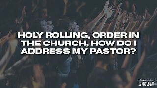 Holy Rolling, Order In The Church, How Do I Address My Pastor?