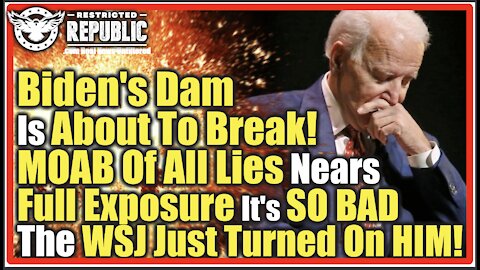 Biden’s Dam Is About To Break! MOAB Of All Lies Nears Full Exposure! SO BAD, WSJ Just Turned On HIM!