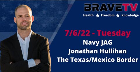 Navy JAG Jonathan Hullihan on the Texas & Mexico Border Involving Illegals and Drugs