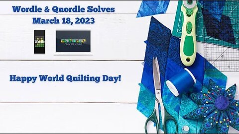 Wordle and Quordle of the Day for March 18 2023, Happy World Quilting Day!
