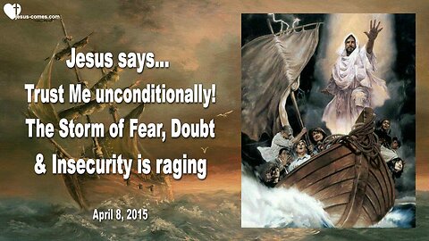 April 8, 2015 ❤️ The Storm of Fear, Doubt & Insecurity is raging... Trust Me unconditionally