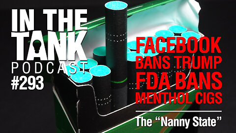 In the Tank Podcast, Ep 293: Facebook’s Trump Ban, FDA’s Menthol Ban, and the Nanny State
