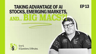 Taking Advantage of AI Stocks, Emerging Markets, and... Big Macs?! | 5-In-5 Ep. 13