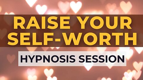 Hypnosis for Self-Worth, Esteem and Confidence