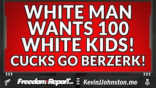 White Man Wants 100 White Kids - White Beta Cucks Go Berzerk