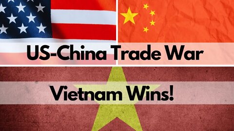 US-China Trade War -- Vietnam is the Winner!