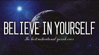 Believe in Yourself - One of the most inspiring speech ever