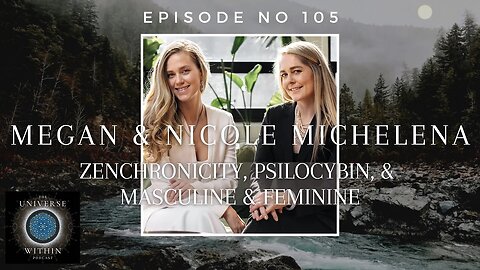 Universe Within Podcast Ep105 - Megan & Nicole Michelena - Zenchronicity, Psilocybin, Archetypes