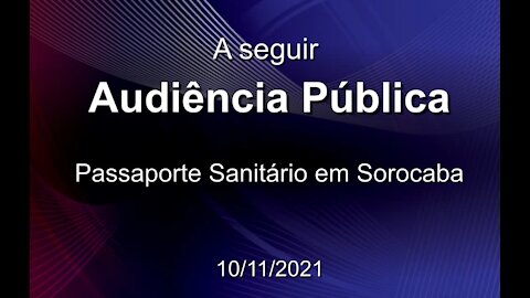 Audiência Pública Passaporte Sanitário - Sorocaba-SP (Parte 1)