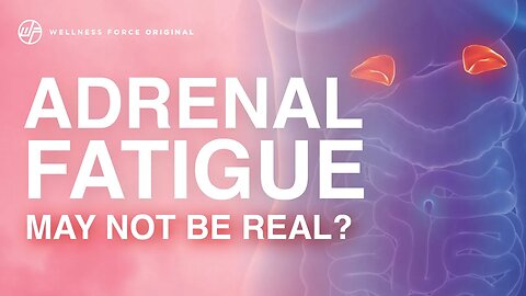Adrenal Fatigue May Not Be REAL? | Wellness Force #Podcast