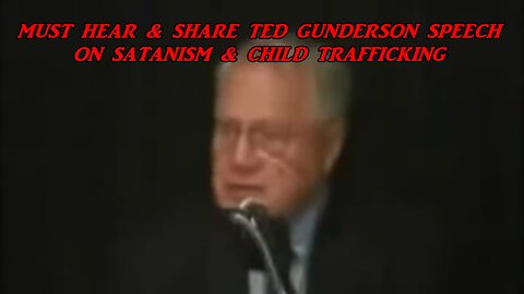 MUST HEAR & SHARE TED GUNDERSON SPEECH ON SATANISM & CHILD TRAFFICKING