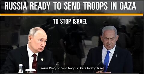 Russia Ready to Send Troops in Gaza to Stop Israel