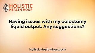 Having issues with my colostomy liquid output.