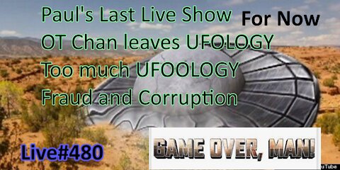 Game Over Man - Pauls Last Live Show - UFOLOGY is UFOOLOGY - Debunks+Best UFO cases OT Chan Live-480