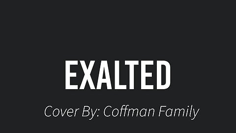 Exalted cover by The Coffman Family