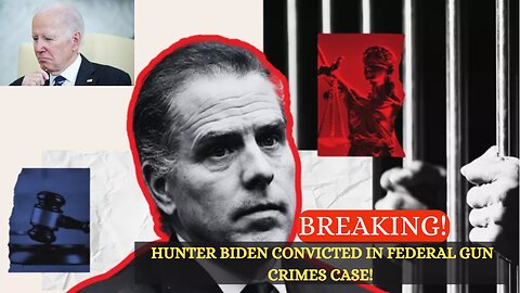 Hunter Biden Convicted in Federal Gun Crimes Case