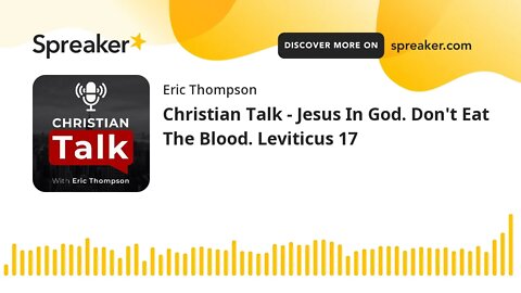Christian Talk - Jesus In God. Don't Eat The Blood. Leviticus 17