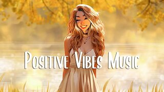 Positive Music Vibes 🍀 Chill songs to make you feel so good ~ Morning music for positive energy