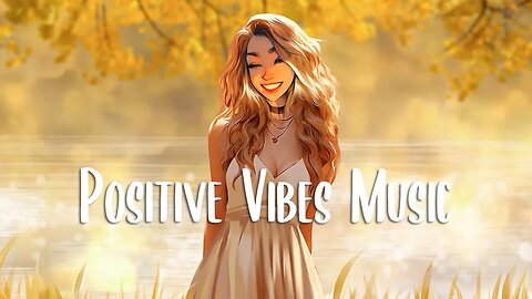 Positive Music Vibes 🍀 Chill songs to make you feel so good ~ Morning music for positive energy