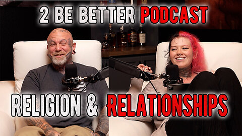 Religion & Relationships l 2 Be Better Podcast S2 E22