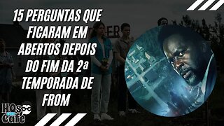 15 PERGUNTAS QUE FICARAM EM ABERTOS DEPOIS DO FIM DA 2ª TEMPORADA DE FROM