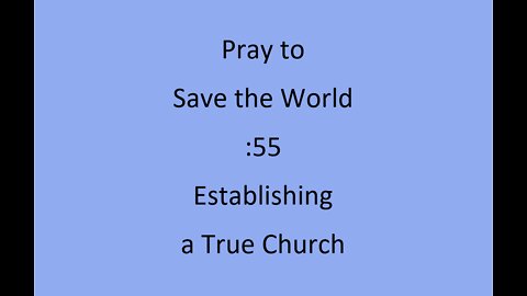 :55 Pray to save the World – Establishing a True Church