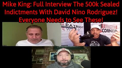 Mike King: Full Interview The 500k Sealed Indictments With David Nino Rodriguez! Everyone Needs to See These! (Video)