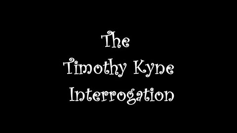 🐇Timothy Kyne Interrogation