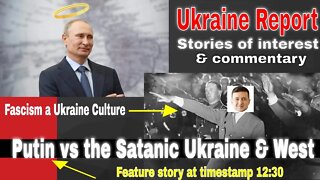 Ukraine Report: Fascism a Ukrainian way of life. Ukraine is losing the War. Good Russia vs Evil West