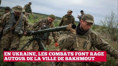 Ukraine: les combats font rage autour de la ville de Bakhmout