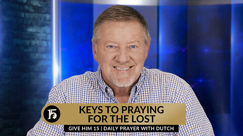 Keys to Praying for the Lost | Give Him 15: Daily Prayer with Dutch | October 20, 2023