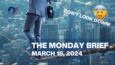 The Monday Brief - "Don't look down!" - March 18, 2024