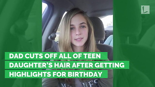 Dad Cuts Off All of Teen Daughter’s Hair after Getting Highlights for Birthday