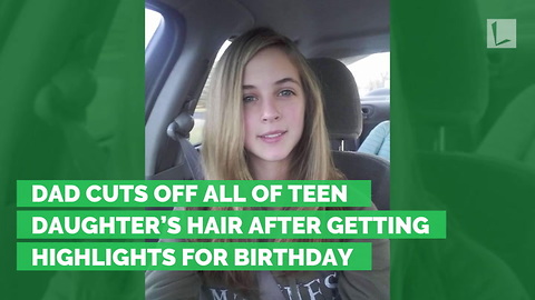 Dad Cuts Off All of Teen Daughter’s Hair after Getting Highlights for Birthday