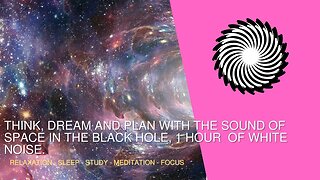 Sound Of Space In The Black Hole, Think, Dream And Plan 1 Hour Of White Noise