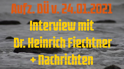 Aufz. DÜ v. 24.01.21 Interview mit Dr. Heinrich Fiechtner + Nachrichten