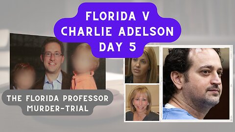 Florida v Charlie Adelson - Day 5. (The Law-Professor Murder Trial.)