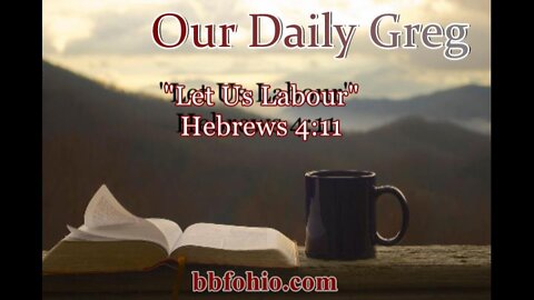 011 "Let Us Labour" (Hebrews 4:11) Our Daily Greg