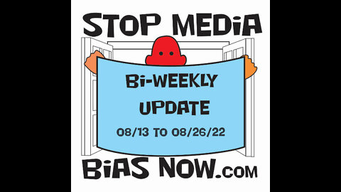 Bi Weekly Update for period 08/13/22 – 08/26/22 - StopMediaBiasNow.com