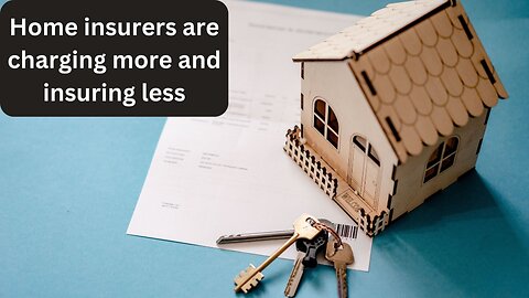 Home insurers are charging more and insuring less