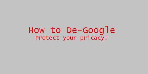 How to De-Google - Protect Your Privacy!