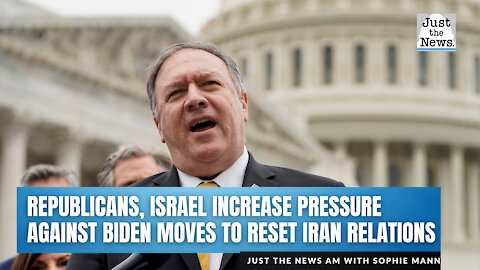 Republicans, Israel increase pressure against Biden moves to reset relations with Iran