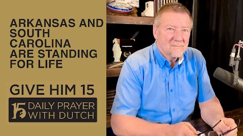 Arkansas and South Carolina are Standing for Life | Give Him 15: Daily Prayer with Dutch Feb. 23