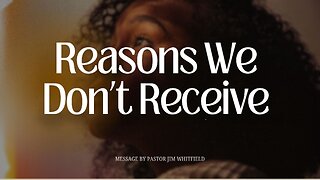 Reasons We Don't Receive