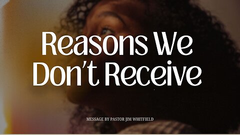 Reasons We Don't Receive