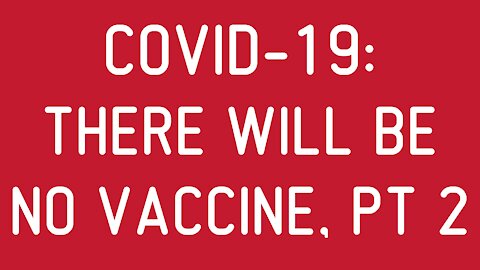 COVID-19: There Will Be No Vaccine, Pt 2