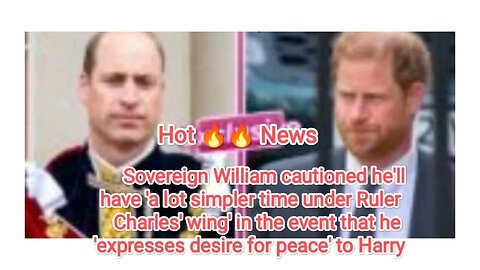 Sovereign William cautioned he'll have 'a lot simpler time under Ruler Charles' wing' in the event